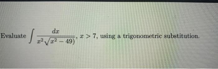Evaluate
da
√7²√7²-49)
x>7, using a trigonometric substitution.
