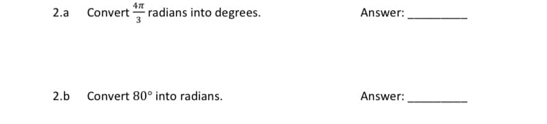 2.a
Convert radians into degrees.
Answer:
2.b
Convert 80° into radians.
Answer:
