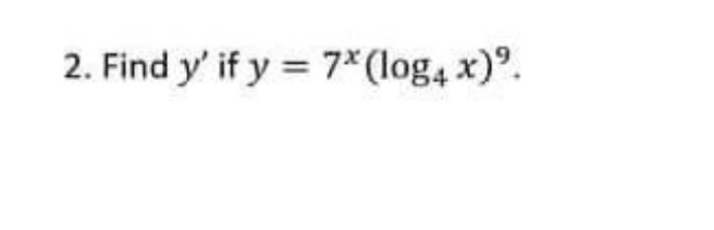 2. Find y' if y = 7* (log4 x)⁹.