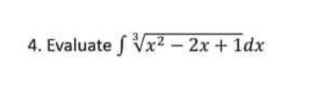 4. Evaluate √√x² - 2x + 1dx