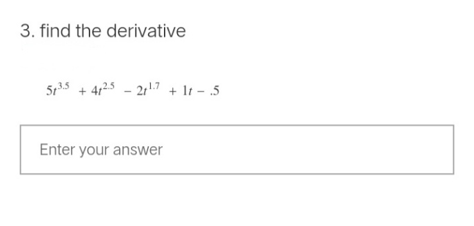 3. find the derivative
513.5
Enter your answer
412.521¹7 + 1t - .5