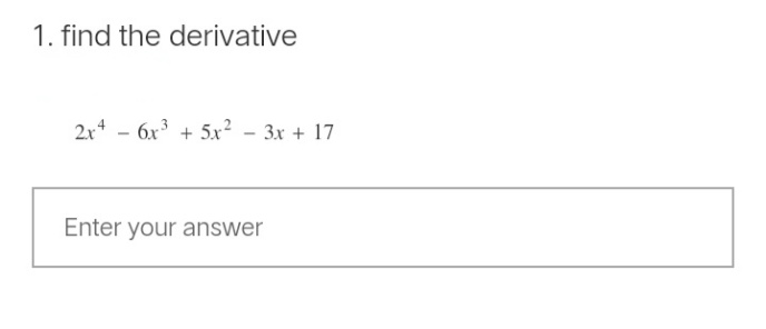 1. find the derivative
2x² - 6x³ + 5x²-3x + 17
Enter your answer