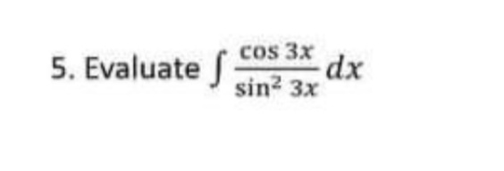 5. Evaluate f
cos 3x
sin² 3x
-dx