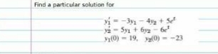 Find a particular solution for
i= -3y - 4 + Se
- Sy + by2 - 6e
y(0) - 19, y(0)- -23
