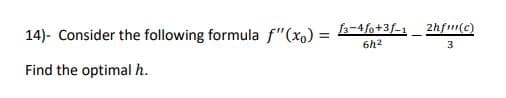 14)- Consider the following formula f"(x,) = a-4fo+3f-1
6h2
2hfm(c)
3
Find the optimal h.
