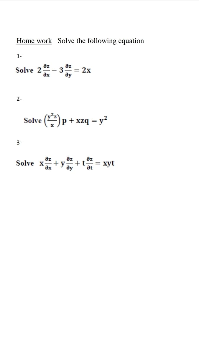 Home work Solve the following equation
1-
az
az
3
ду
Solve 2
= 2x
ax
2-
Solve
p + xzq =
3-
az
Solve x
Əx
az
az
+t
at
хyt
