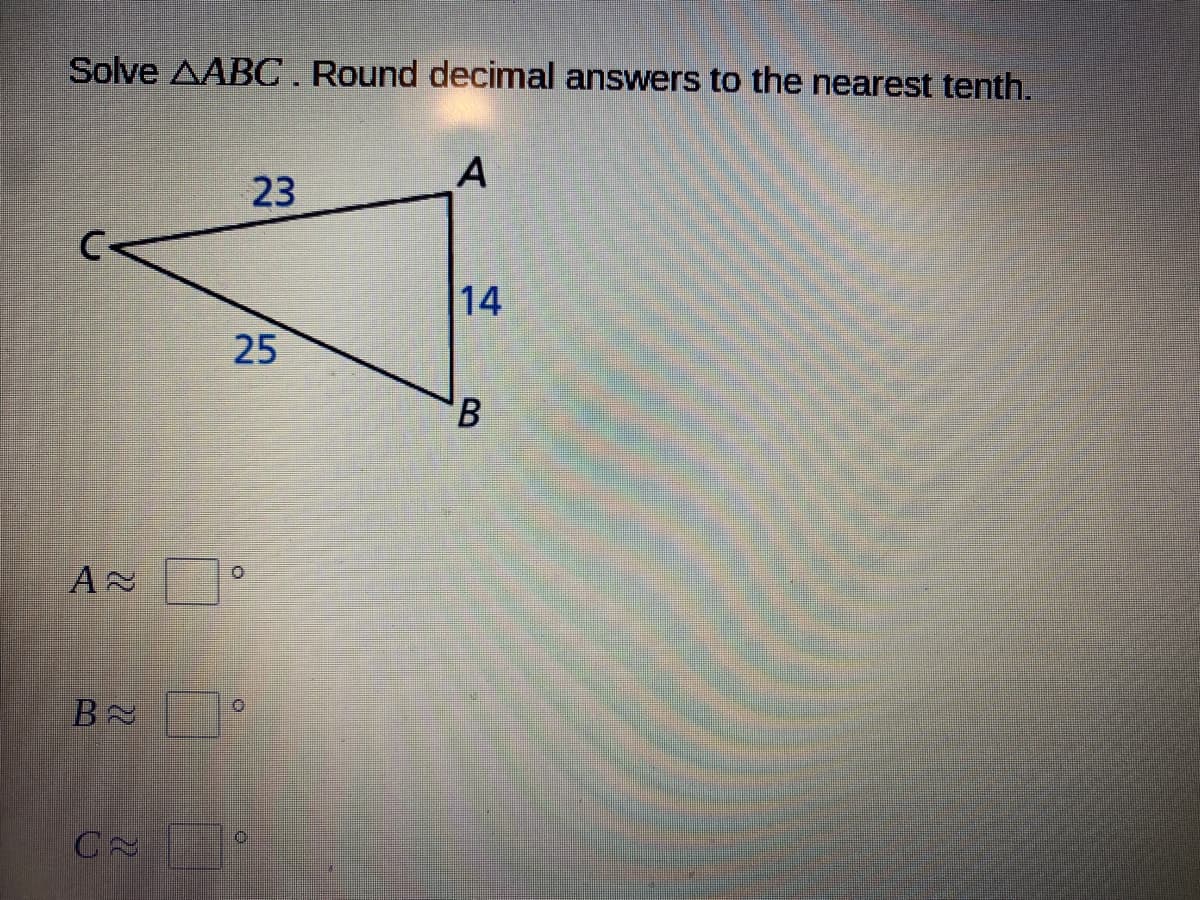 Solve AABC. Round decimal answers to the nearest tenth.
23
14
25
B.
