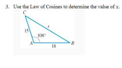 3. Use the Law of Cosines to determine the value of x.
C
15
108°
18
B