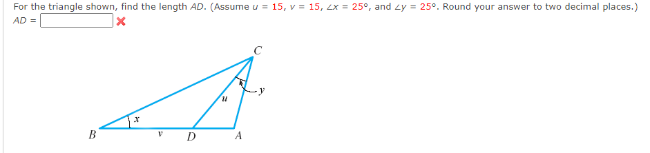 For the triangle shown, find the length AD. (Assume u = 15, v = 15, 2x = 25°, and zy = 25°. Round your answer to two decimal places.)
AD =
X
A
D
A
B