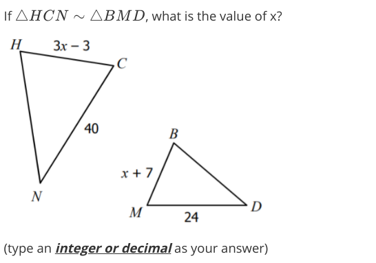 If AHCN ~ ABMD, what is the value of x?
H
3x – 3
,C
40
x + 7
N
D
M
24
(type an integer or decimal as your answer)
B.
