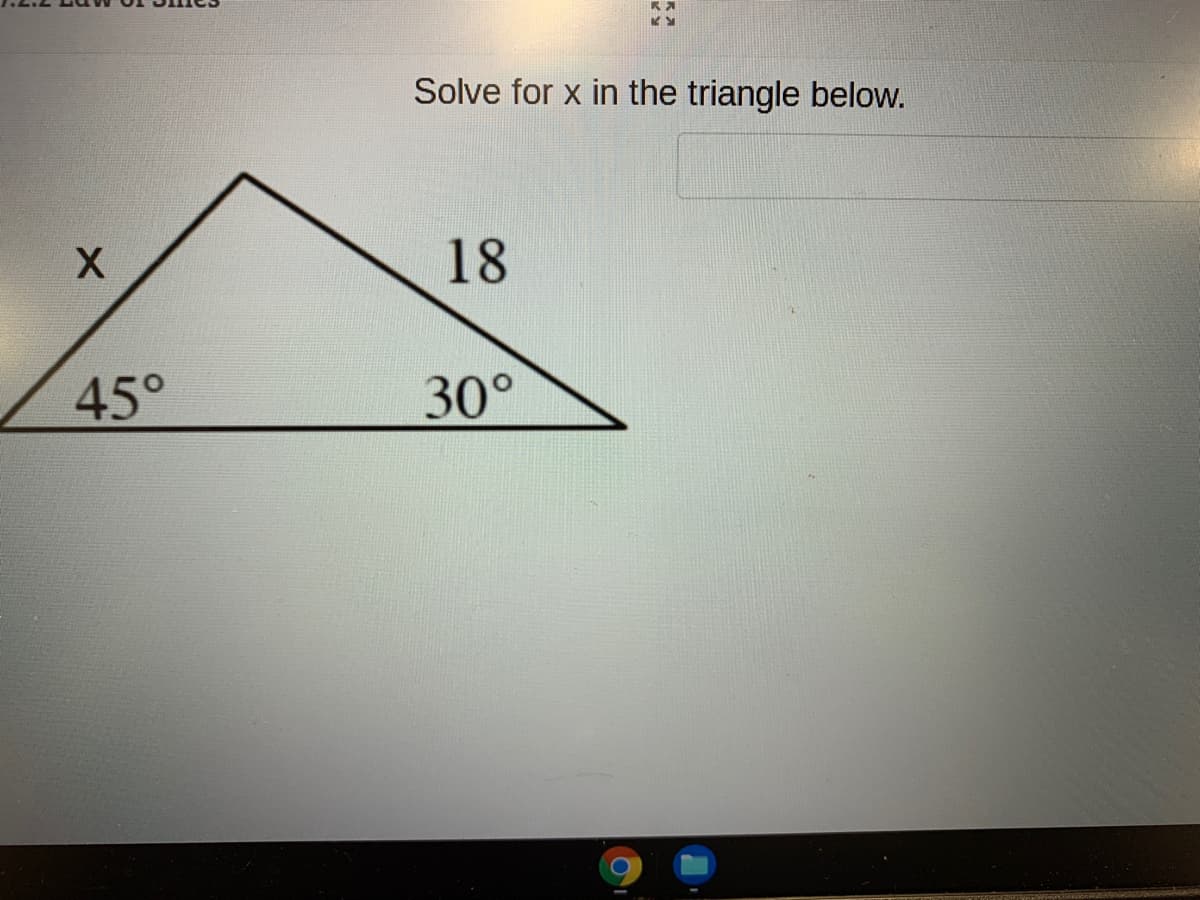 Solve for x in the triangle below.
18
45°
30°
