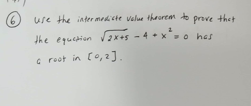 9.
use the inter medicte value theorem to e that
prove
2
the equetion V2x+s - 4 + x
= o has
a root in [0,2].
