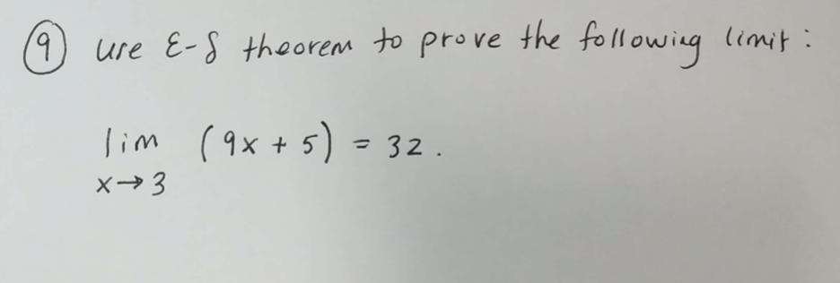 19
ure E-S theorem to prove the following
limit :
lim (9x + 5) = 32.
X→3
