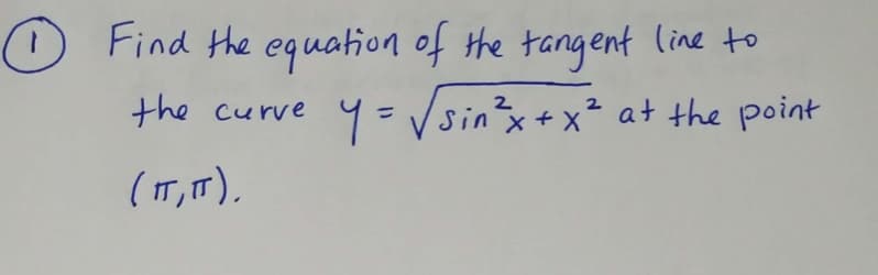 O Find the equation of the tangent line to
the curve
2
9=Vsinx+x² at the point
(IT, "),
