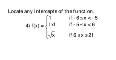 Locate any intercepts of thefunction.
if - 6 sx <-5
if - 5sx <6
4) f(x) = I xl
if 6 sx s21
