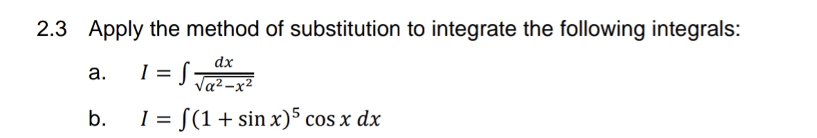 2.3 Apply the method of substitution to integrate the following integrals:
dx
1 = J Ja?-x²
а.
b.
I = [(1+ sin x)5 cos x dx
