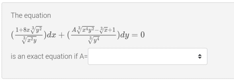 The equation
AT*y²-Y¤+1 )dy = 0
1+8x y .
-)dx + (
is an exact equation if A=
