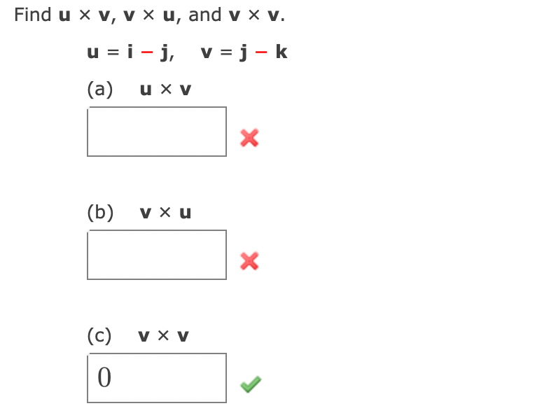 Find u x v, v × u, and v × v.
u = i - j, v=j - k
V
(a)
u x v
(b)
v x u
(c)
v x v
