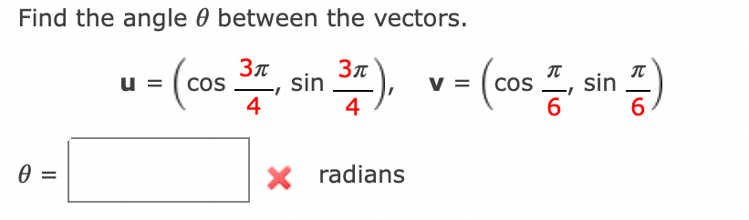 Find the angle 0 between the vectors.
u = ( cos
sin
4
v = ( cos
sin
4
6
6.
X radians
