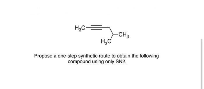 H3C-
-CH3
H;C
Propose a one-step synthetic route to obtain the following
compound using only SN2.
