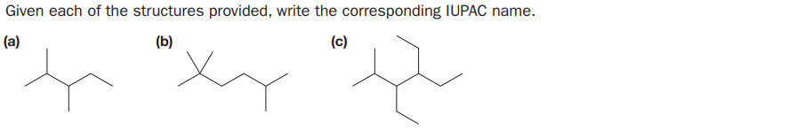 Given each of the structures provided, write the corresponding IUPAC name.
(a)
(b)
(c)
