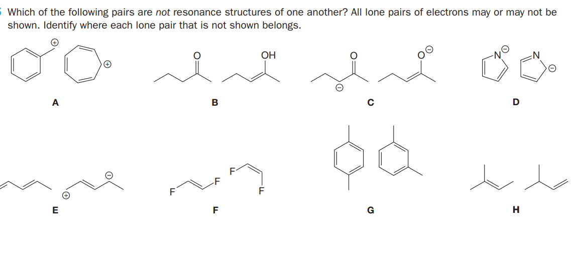S Which of the following pairs are not resonance structures of one another? All lone pairs of electrons may or may not be
shown. Identify where each lone pair that is not shown belongs.
OH
A
B
D
F
E
F
G

