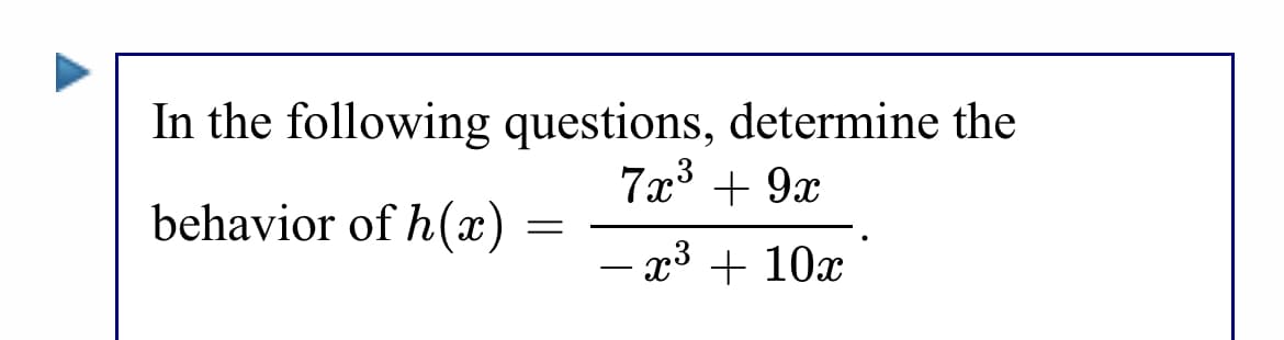 In the following questions, determine the
7x3 + 9x
behavior of h(x)
x3 + 10x
-

