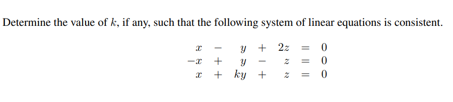 Determine the value of k, if any, such that the following system of linear equations is consistent.
+ 2z
|
+
-
+ ky +
