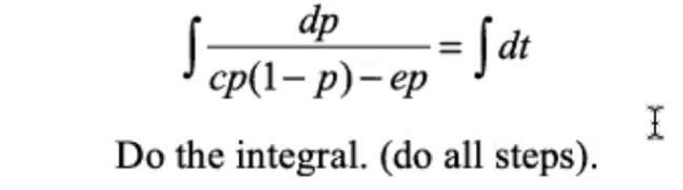 dp
Sdt
сp(1- р) - ер
Do the integral. (do all steps).
