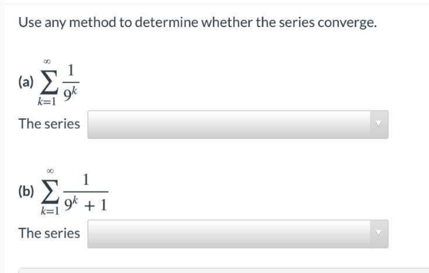 Use any method to determine whether the series converge.
1
(a) E
k=1
The series
1
(b) E
9k + 1
k=1
The series

