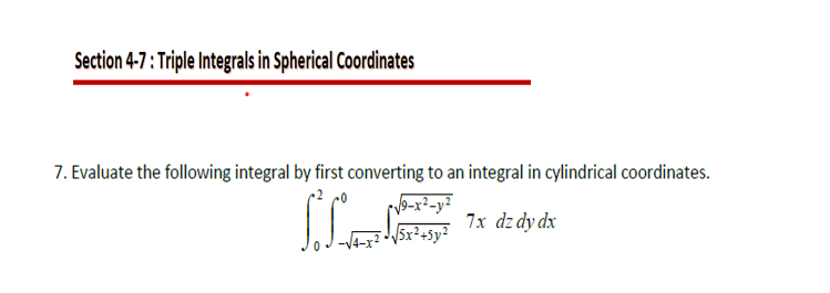 Section 4-7: Triple Integrals in Spherical Coordinates
7. Evaluate the following integral by first converting to an integral in cylindrical coordinates.
fx75x²+5y? 7x dz dy dx
