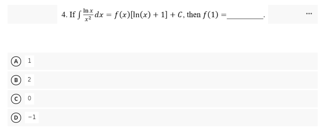 4. If ( Inx
dx = f(x)[In(x) + 1] + C, then f(1) =
A
1
B
D
-1
