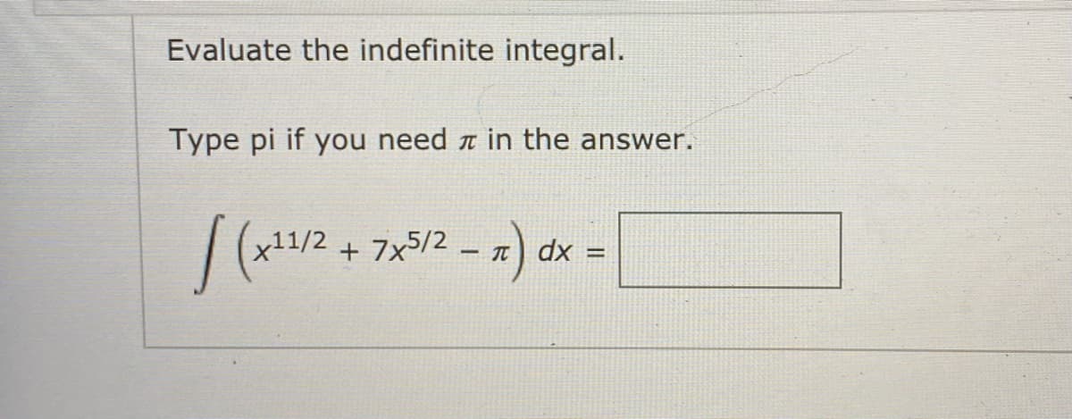 Evaluate the indefinite integral.
Type pi if you need ä in the answer.
|(*112 + 72512 - x) dx =
x11/2
- T.
