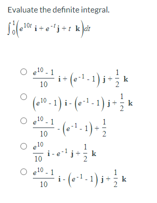 Evaluate the definite integral.
O e10
e10 - 1
i+
k
10
k
e10 - 1
10
e10
i - e j+
1
k
2
10
10
1
1
k
i-
10
