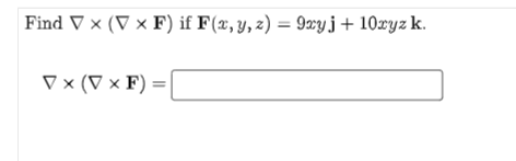 Find V × (V × F) if F(x, y, z) = 9xyj+10xyz k.
V x (V × F) =|
