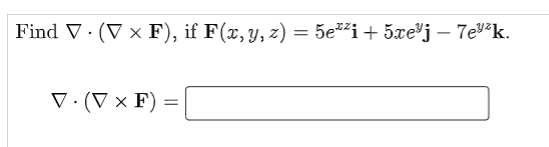 Find V. (V × F), if F(x, y, z)
= 5e2"i+ 5xe"j – 7e*k.
V: (V × F)
