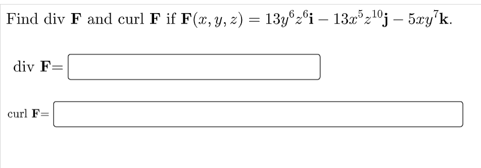 5 „10.
Find div F and curl F if F(x, y, z) = 13yºz©i – 13x°z1°j – 5xy'k.
66:
-
div F=
curl F=
