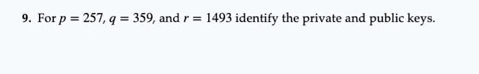 9. For p = 257, q = 359, and r = 1493 identify the private and public keys.