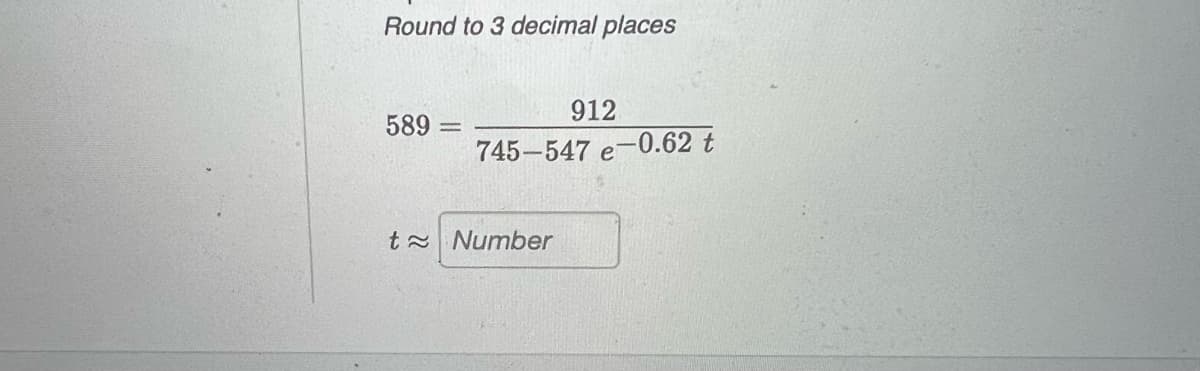 Round to 3 decimal places
912
589
%3D
745-547 e-0.62 t
t Number
