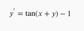 y = tan(x + y) – 1
