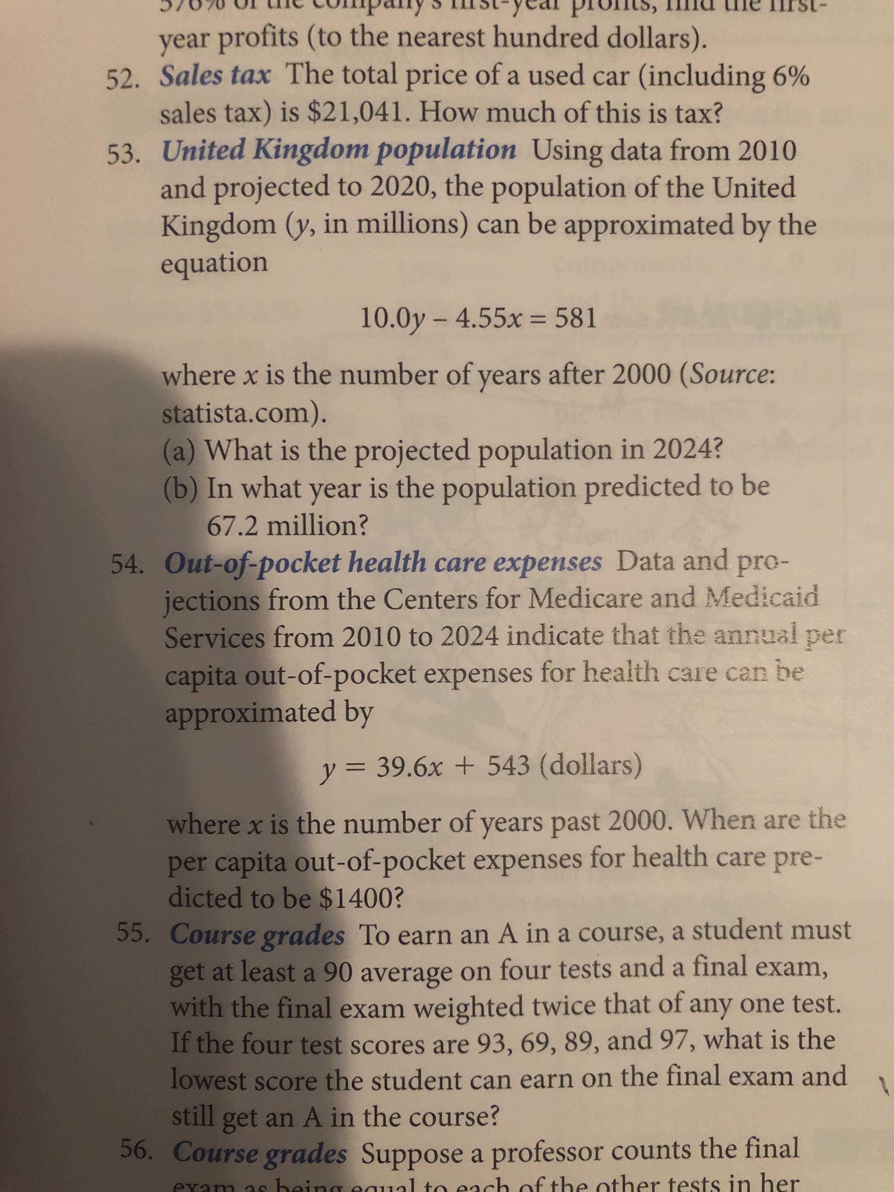 54. Out-of-pocket health care expenses Data and pro-
jections from the Centers for Medicare and Medicaid
Services from 2010 to 2024 indicate that the annual
per
capita out-of-pocket expenses for health care can be
approximated by
y = 39.6x + 543 (dollars)
%3D
where x is the number of years past 2000. When are the
per capita out-of-pocket expenses for health care pre-
dictod to be $1400?
