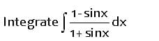 1-sinx
Integrate
xp-
1+ sinx

