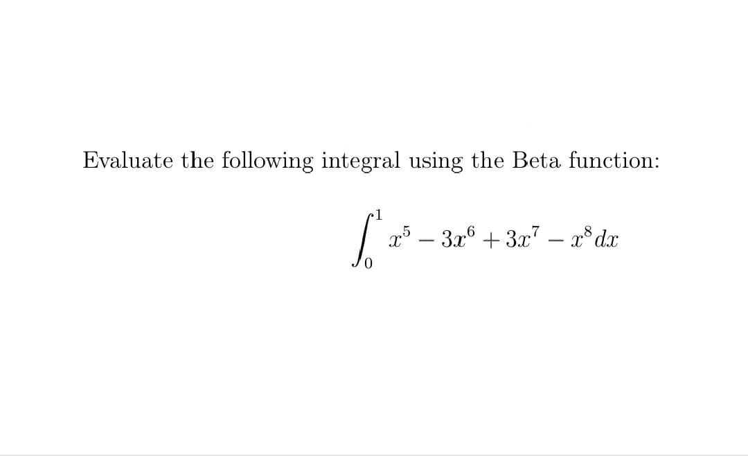 Evaluate the following integral using the Beta function:
•1
25 – 3.x6 + 3x7 – x° dx
-
