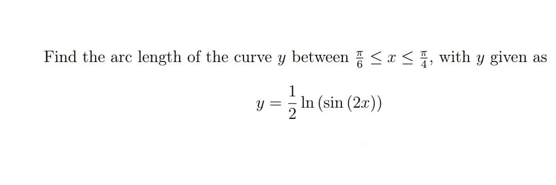 Find the arc length of the curve y between <x< , with Y given as
= lu (sin (2r))
