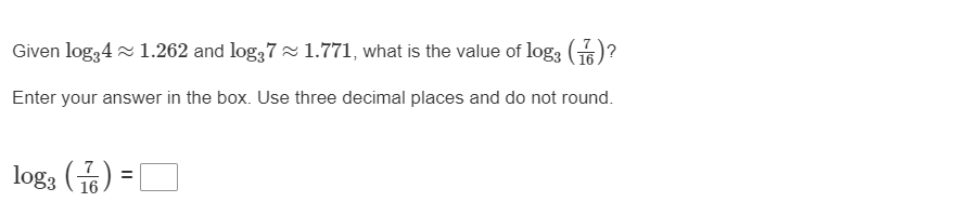 Given log34 1.262 and log,7 = 1.771, what is the value of log, G)?
Enter your answer in the box. Use three decimal places and do not round.
log; (6)
%3D

