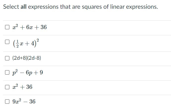 Select all expressions that are squares of linear expressions.
O x² + 6x + 36
(Ge + 4)*
O (2d+8)(2d-8)
O p – 6p + 9
O x2 + 36
O 9x2 – 36
-
