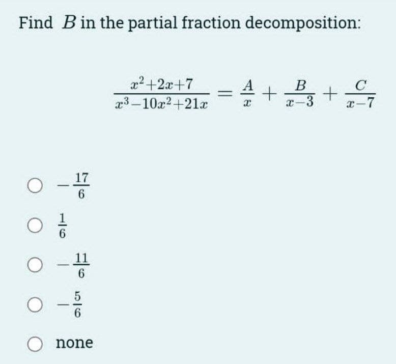 Find B in the partial fraction decomposition:
0-1/72
ㅇㅎ
0 - 11
O
O none
-
x²+2x+7
x3-10x2+21x
4+ +
B
x-3
C
x-7