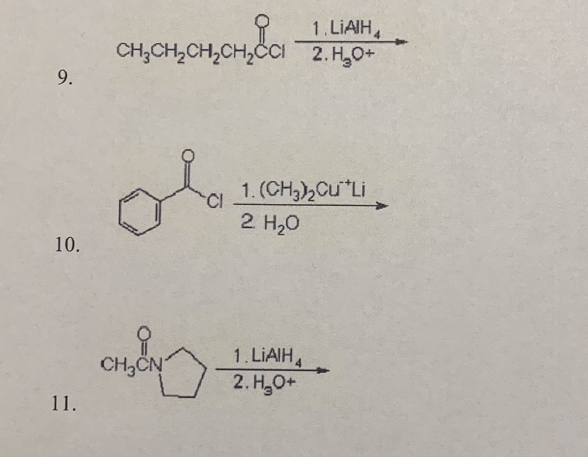 1. LIAIH,
4
CH,CH2CH,CH,ČCi 2.H,0+
9.
1. (CH,)2Cu Li
Cl
2 H20
10.
1. LIAIH4
2. H,0+
CH3CN
11.
