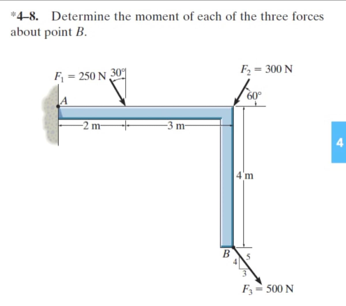 *4–8.
Determine the moment of each of the three forces
about point B.
Fj = 250 N
30
F2 = 300 N
60
-2 m-
-3 m-
4
4'm
В
3
F3= 500 N

