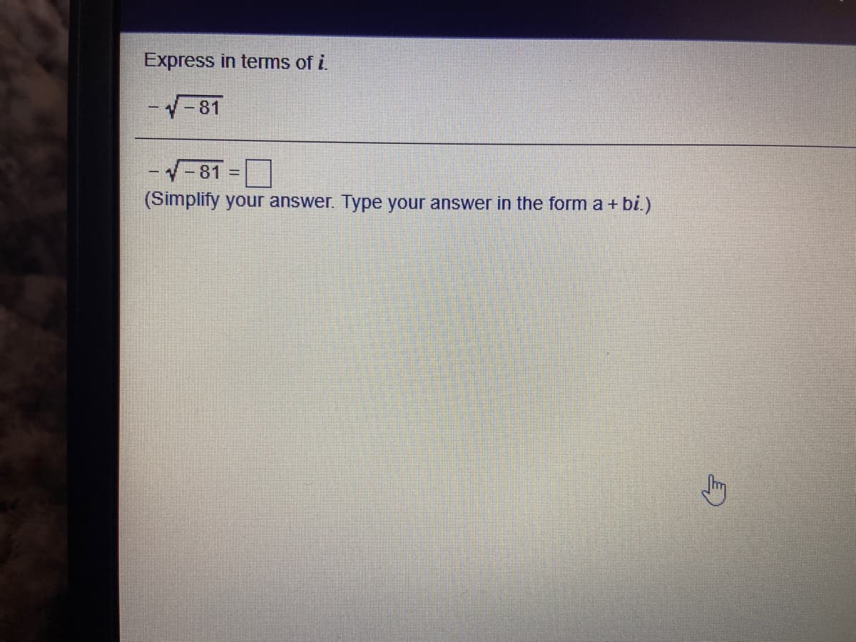 Express in terms of i
-81
--81
(Simplify your answer. Type your answer in the form a + bi.)
